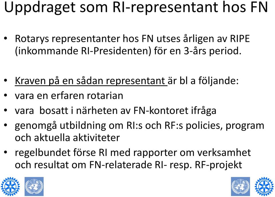 Kraven på en sådan representant är bl a följande: vara en erfaren rotarian vara bosatt i närheten av