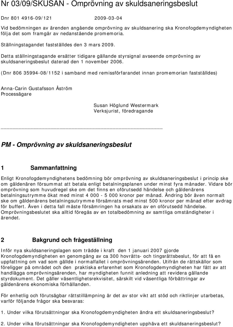 Detta ställningstagande ersätter tidigare gällande styrsignal avseende omprövning av skuldsaneringsbeslut daterad den 1 november 2006.