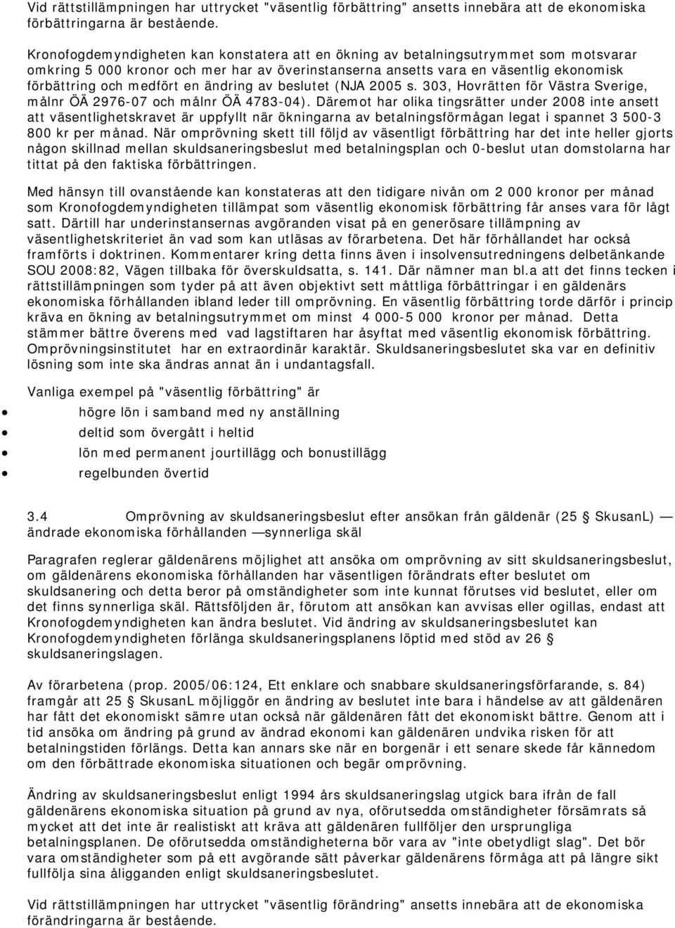 en ändring av beslutet (NJA 2005 s. 303, Hovrätten för Västra Sverige, målnr ÖÄ 2976-07 och målnr ÖÄ 4783-04).