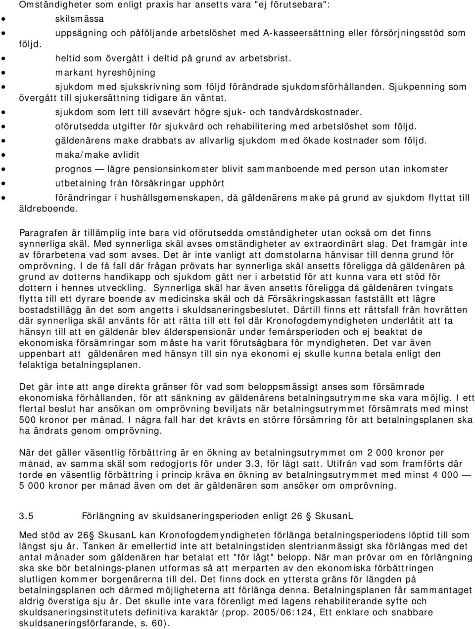 markant hyreshöjning sjukdom med sjukskrivning som följd förändrade sjukdomsförhållanden. Sjukpenning som övergått till sjukersättning tidigare än väntat.