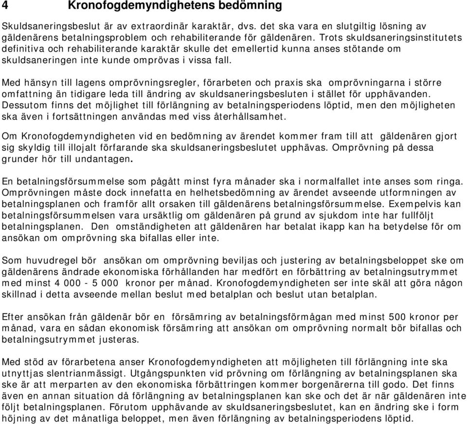 Med hänsyn till lagens omprövningsregler, förarbeten och praxis ska omprövningarna i större omfattning än tidigare leda till ändring av skuldsaneringsbesluten i stället för upphävanden.