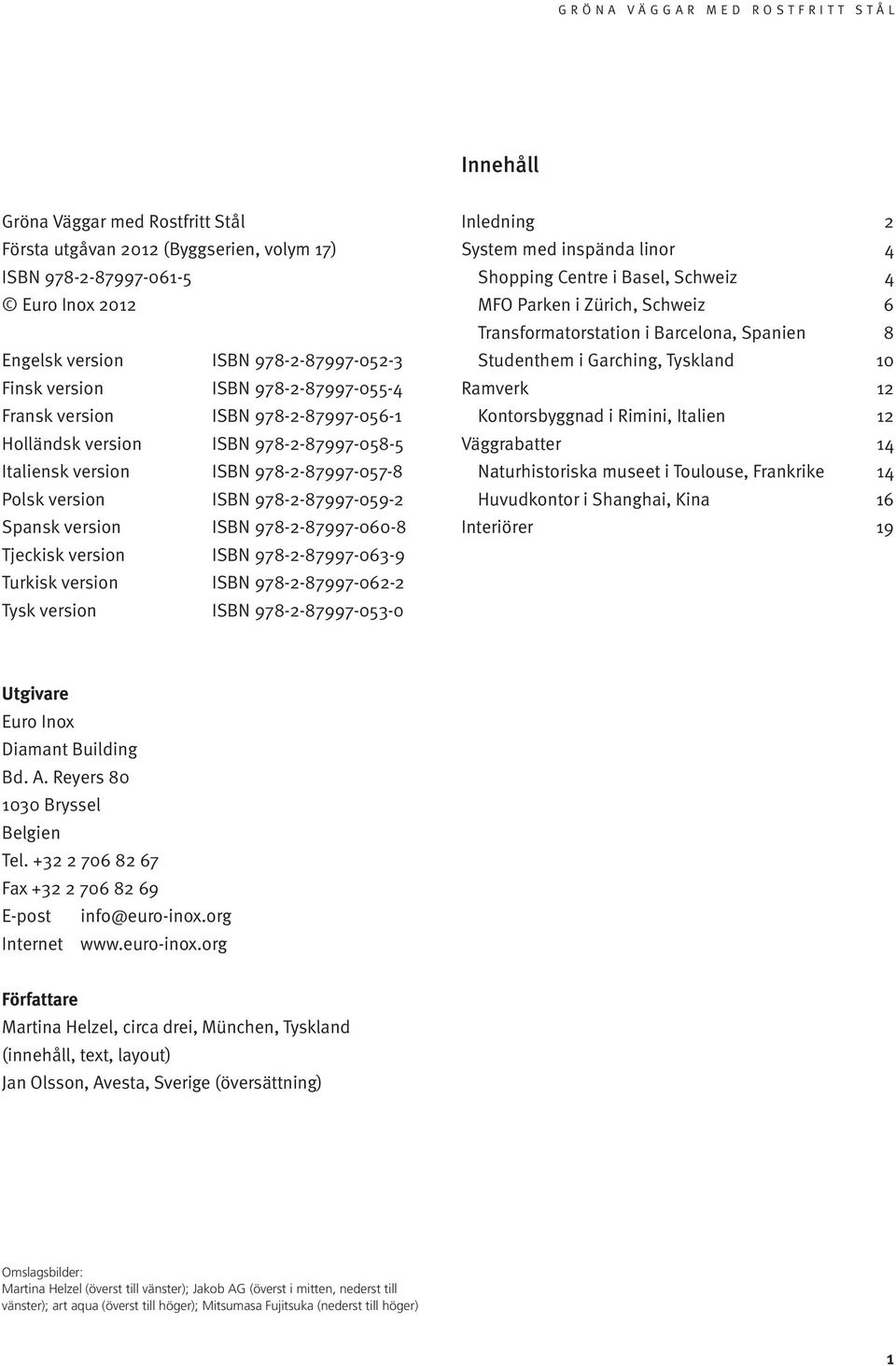 ISBN 978--87997-063-9 Turkisk version ISBN 978--87997-06- Tysk version ISBN 978--87997-053-0 Inledning System med inspända linor 4 Shopping Centre i Basel, Schweiz 4 MFO Parken i Zürich, Schweiz 6