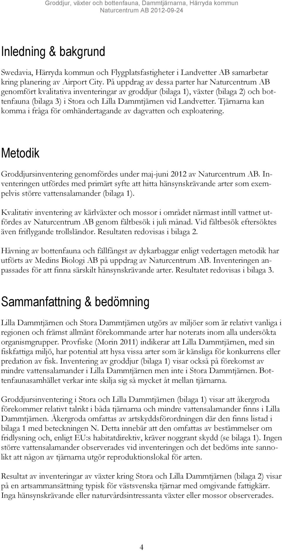 På uppdrag av dessa parter har Naturcentrum AB genomfört kvalitativa inventeringar av groddjur (bilaga 1), växter (bilaga 2) och bottenfauna (bilaga 3) i Stora och Lilla Dammtjärnen vid Landvetter.