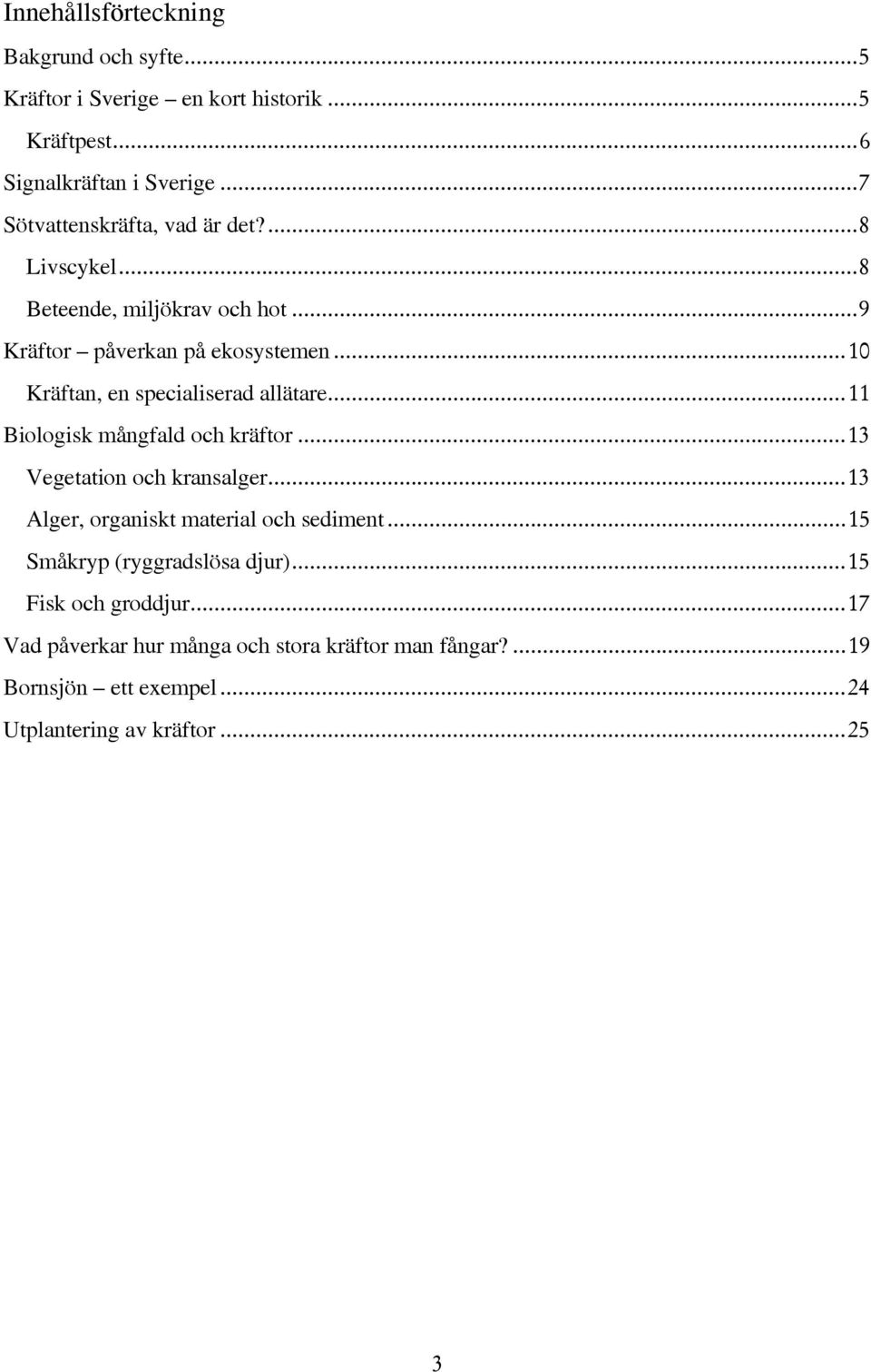 .. 10 Kräftan, en specialiserad allätare... 11 Biologisk mångfald och kräftor... 13 Vegetation och kransalger.