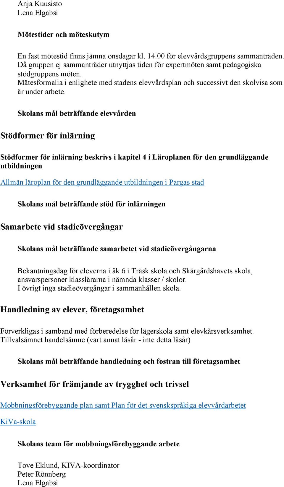 Skolans mål beträffande elevvården Stödformer för inlärning Stödformer för inlärning beskrivs i kapitel 4 i Läroplanen för den grundläggande utbildningen Allmän läroplan för den grundläggande