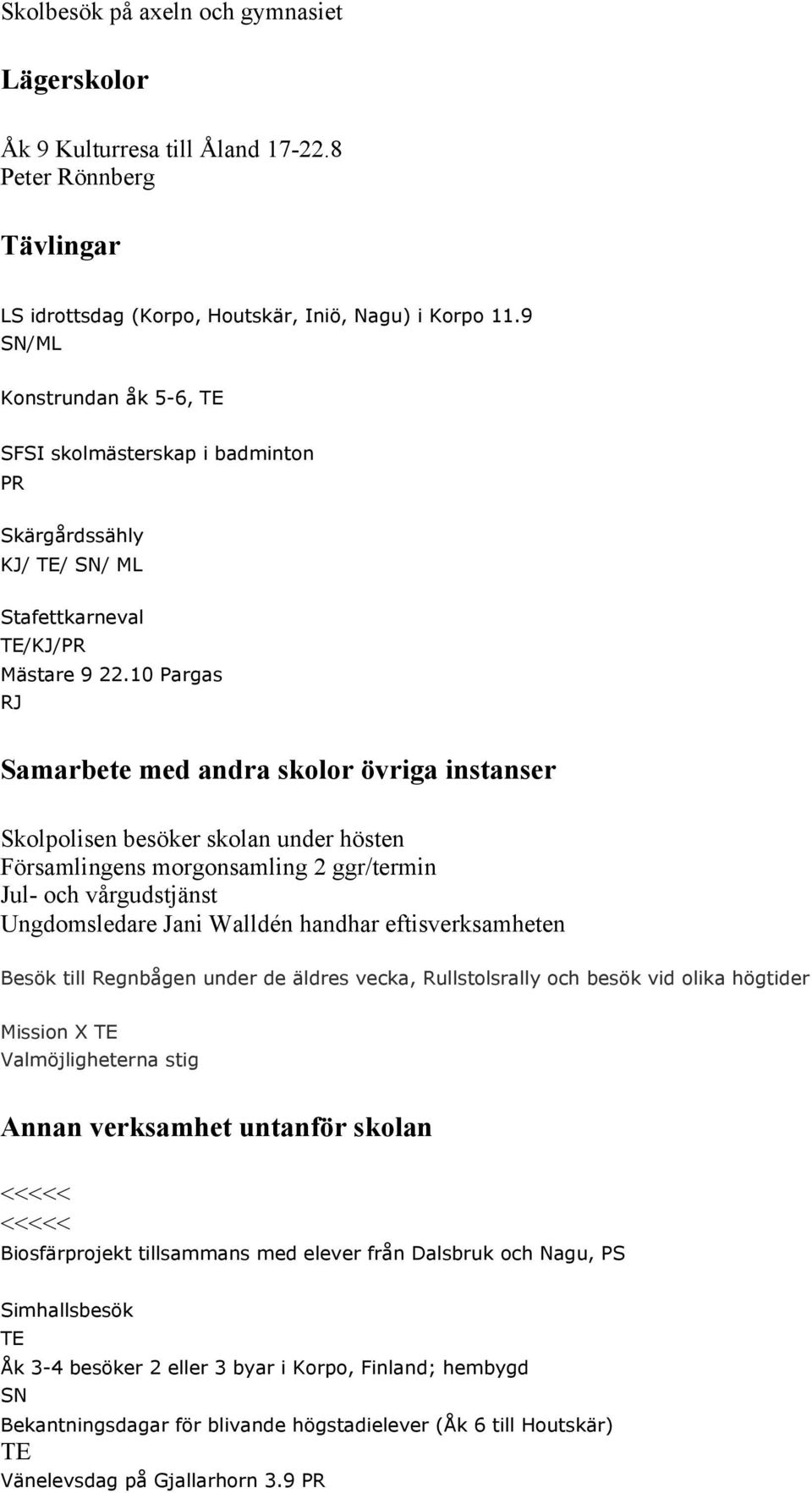 10 Pargas RJ Samarbete med andra skolor övriga instanser Skolpolisen besöker skolan under hösten Församlingens morgonsamling 2 ggr/termin Jul- och vårgudstjänst Ungdomsledare Jani Walldén handhar