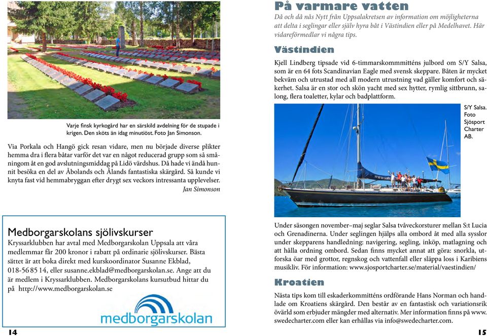 Via Porkala och Hangö gick resan vidare, men nu började diverse plikter hemma dra i flera båtar varför det var en något reducerad grupp som så småningom åt en god avslutningsmiddag på Lidö värdshus.
