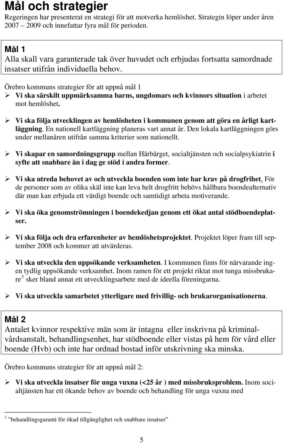 Örebro kommuns strategier för att uppnå mål 1 Vi ska särskilt uppmärksamma barns, ungdomars och kvinnors situation i arbetet mot hemlöshet.