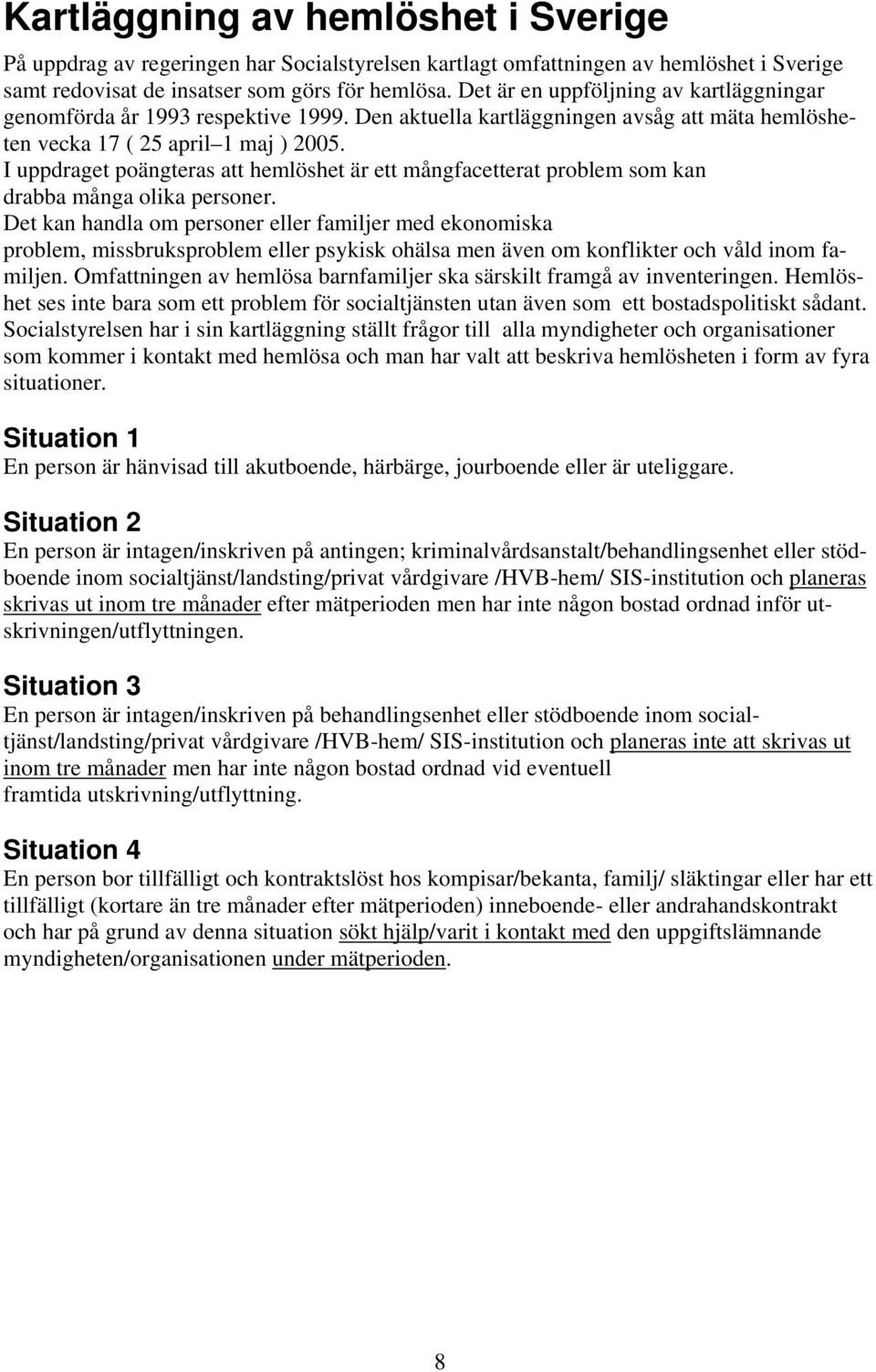 I uppdraget poängteras att hemlöshet är ett mångfacetterat problem som kan drabba många olika personer.