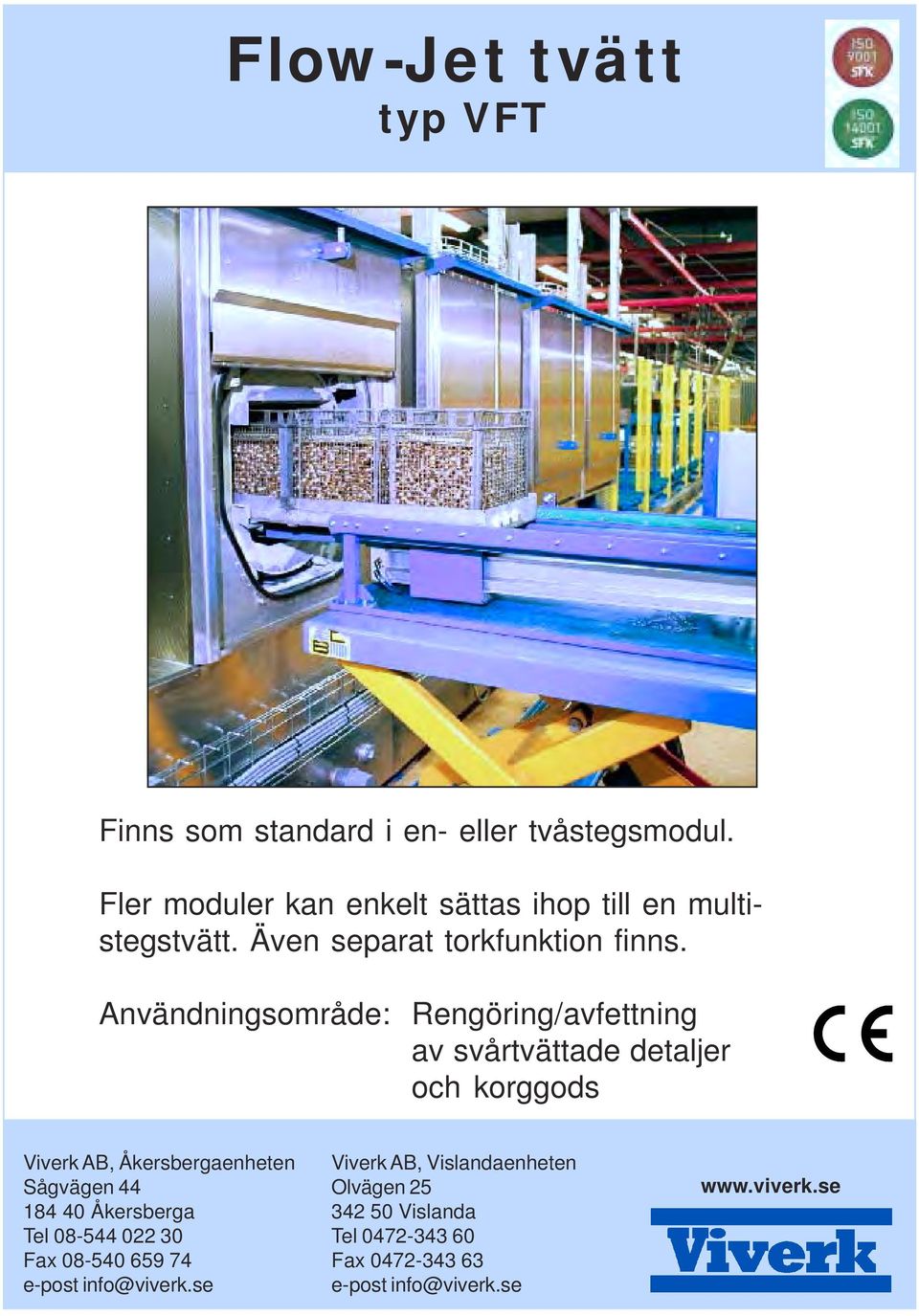 Användningsområde: Rengöring/avfettning av svårtvättade detaljer och korggods Viverk AB, Åkersbergaenheten Sågvägen