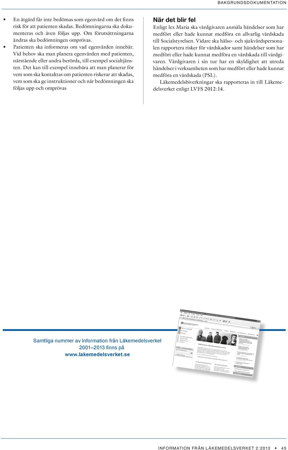 Det kan till exempel innebära att man planerar för vem som ska kontaktas om patienten riskerar att skadas, vem som ska ge instruktioner och när bedömningen ska följas upp och omprövas När det blir