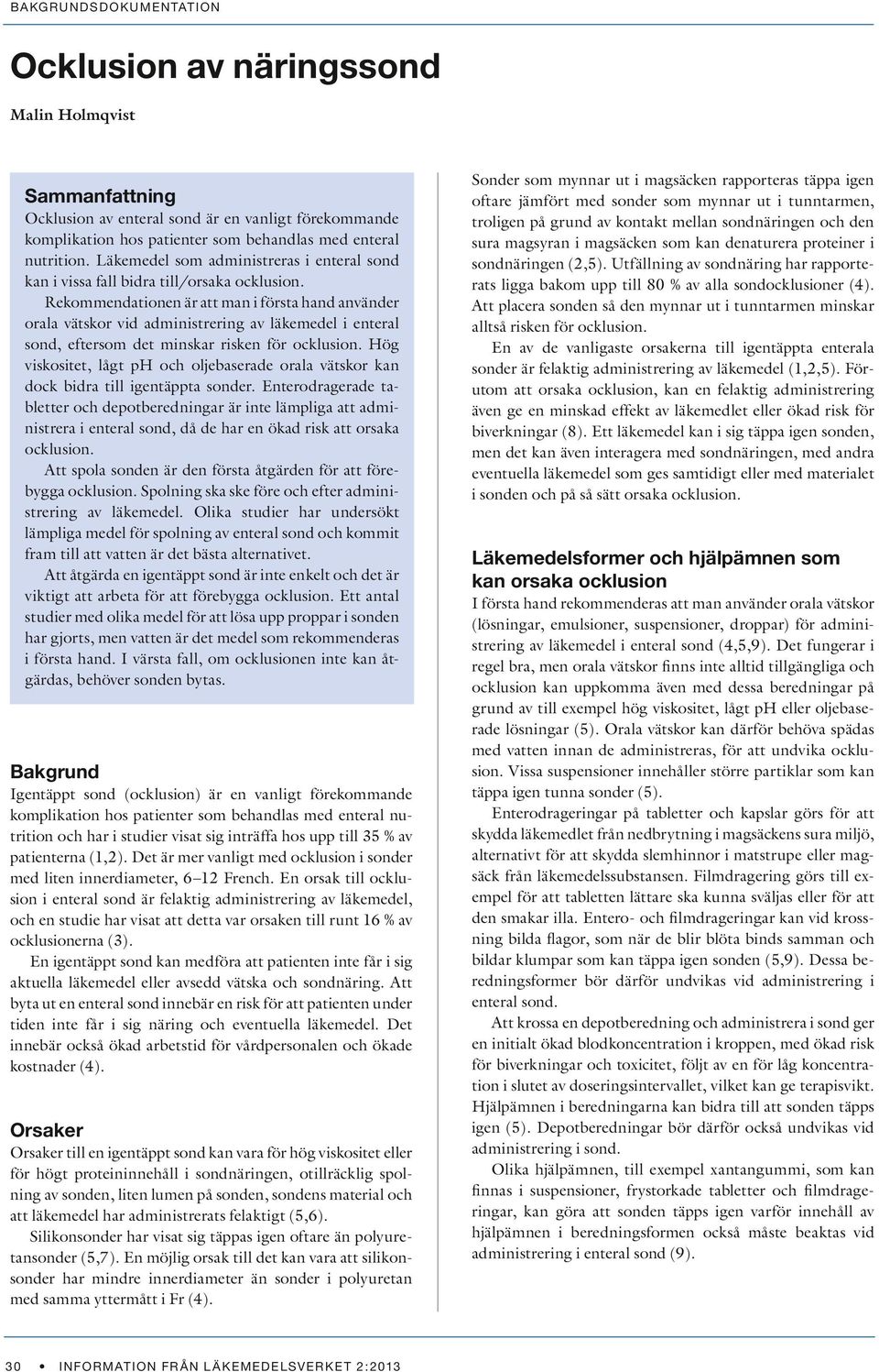 Rekommendationen är att man i första hand använder orala vätskor vid administrering av läkemedel i enteral sond, eftersom det minskar risken för ocklusion.