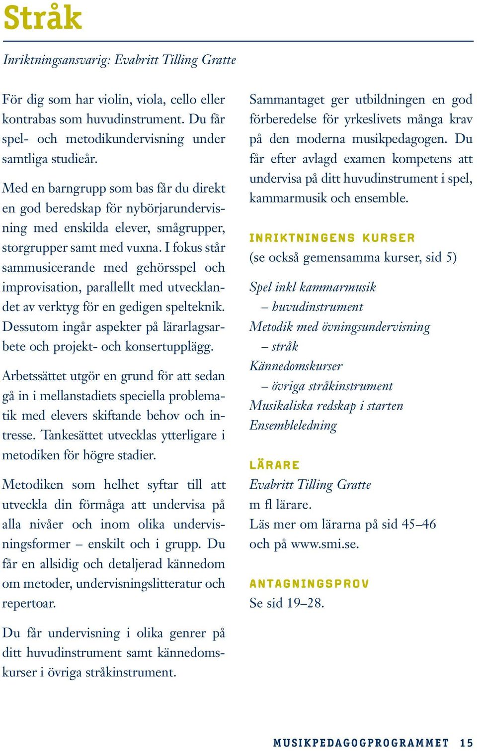 I fokus står sammusicerande med gehörsspel och improvisation, parallellt med utvecklandet av verktyg för en gedigen spelteknik.