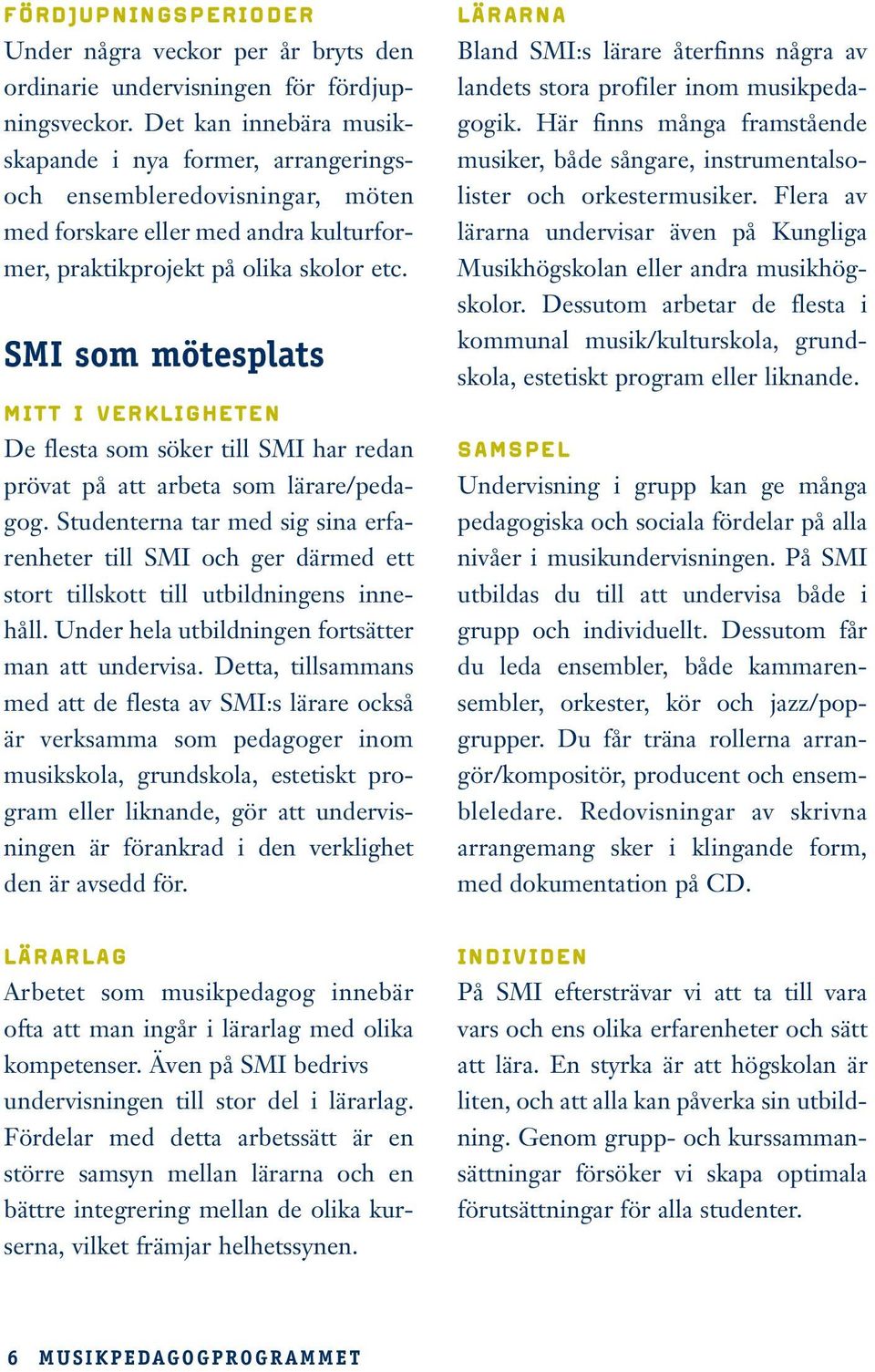 SMI som mötesplats MITT I VERKLIGHETEN De flesta som söker till SMI har redan prövat på att arbeta som lärare/pedagog.