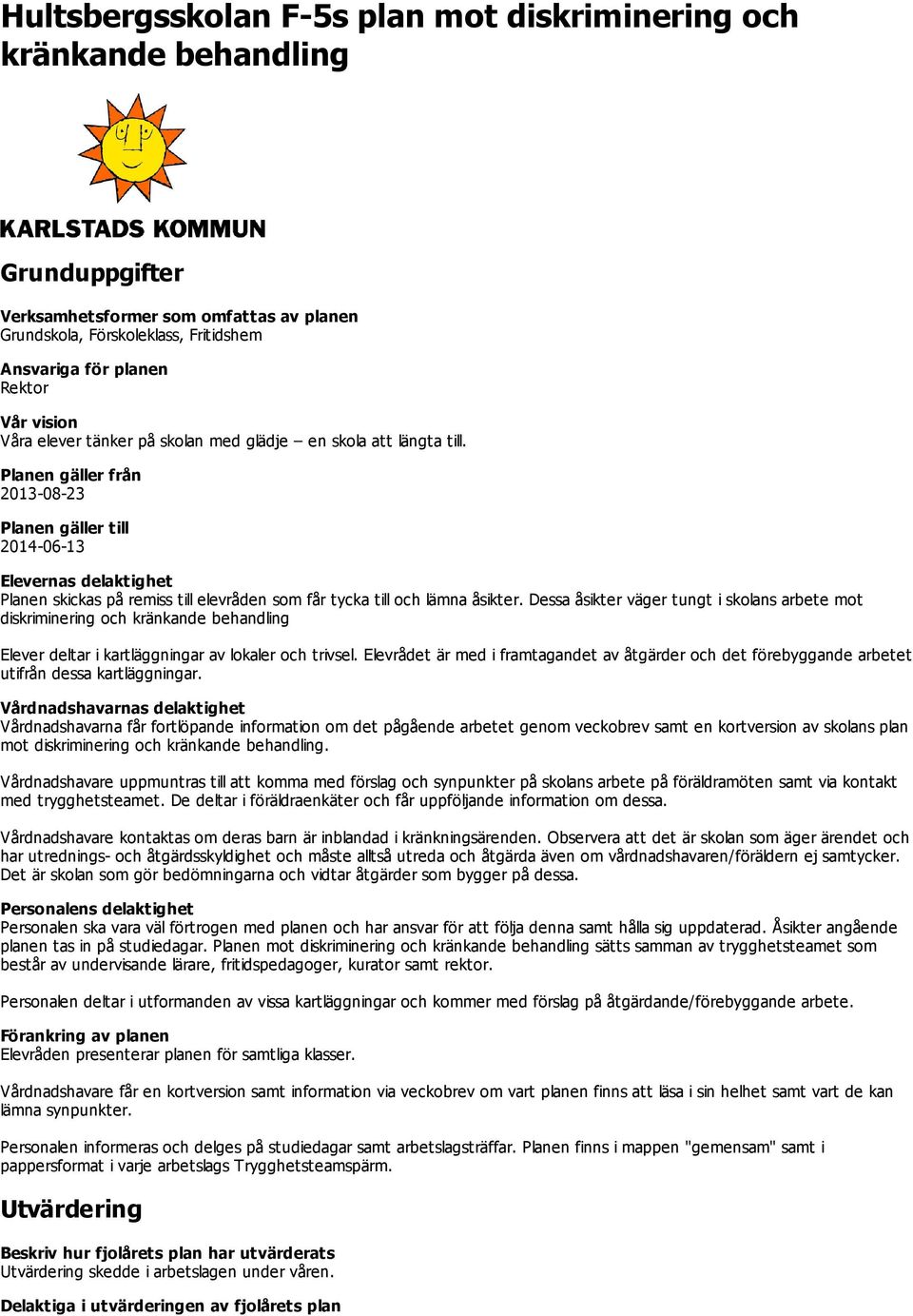 Planen gäller från 2013-08-23 Planen gäller till 2014-06-13 Elevernas delaktighet Planen skickas på remiss till elevråden som får tycka till och lämna åsikter.