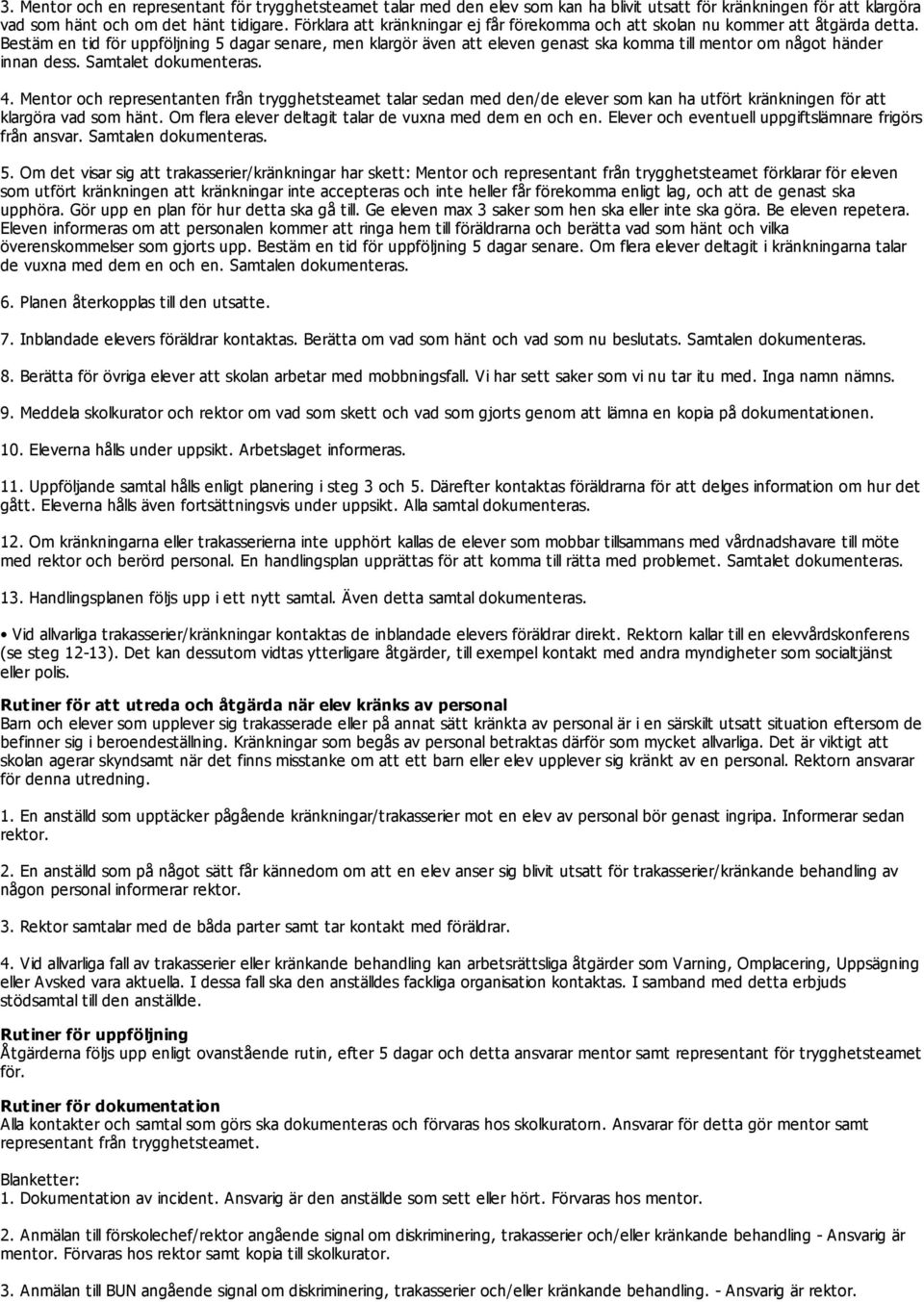 Bestäm en tid för uppföljning 5 dagar senare, men klargör även att eleven genast ska komma till mentor om något händer innan dess. Samtalet dokumenteras. 4.