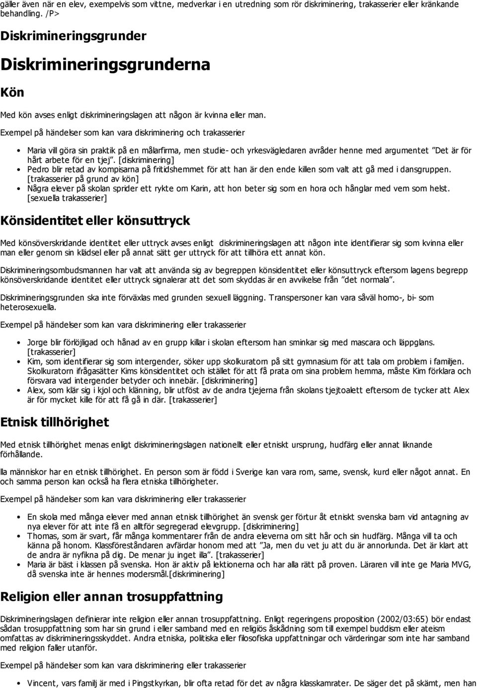 Exempel på händelser som kan vara diskriminering och trakasserier Maria vill göra sin praktik på en målarfirma, men studie- och yrkesvägledaren avråder henne med argumentet Det är för hårt arbete för