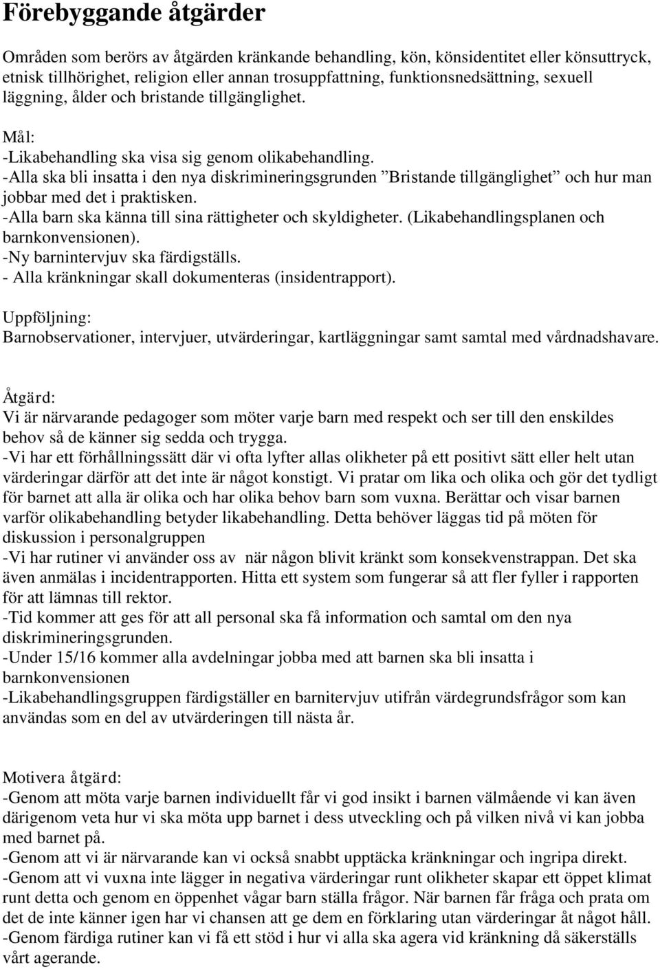 -Alla ska bli insatta i den nya diskrimineringsgrunden Bristande tillgänglighet och hur man jobbar med det i praktisken. -Alla barn ska känna till sina rättigheter och skyldigheter.