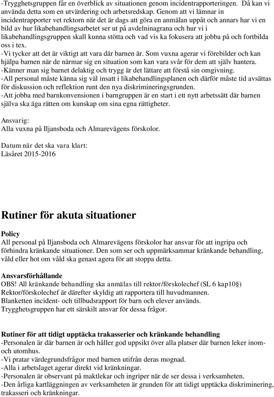 likabehandlingsgruppen skall kunna stötta och vad vis ka fokusera att jobba på och fortbilda oss i tex. -Vi tycker att det är viktigt att vara där barnen är.