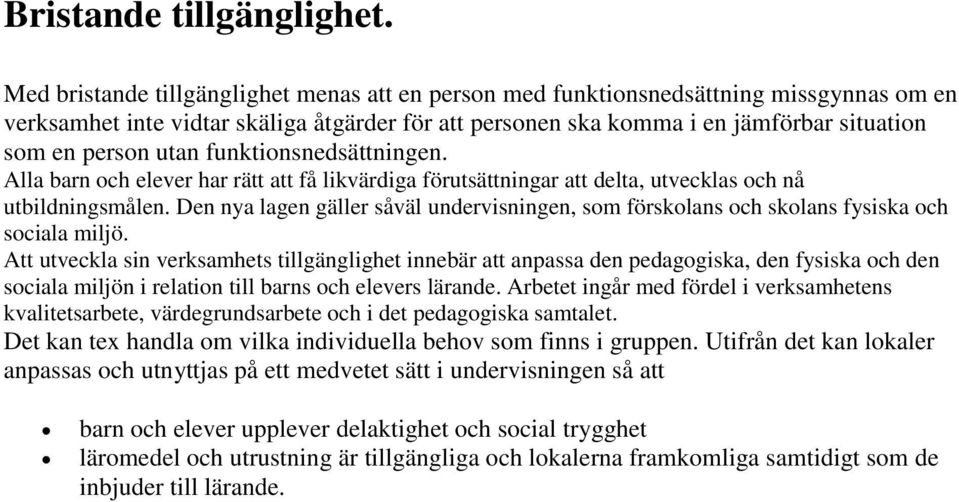 utan funktionsnedsättningen. Alla barn och elever har rätt att få likvärdiga förutsättningar att delta, utvecklas och nå utbildningsmålen.