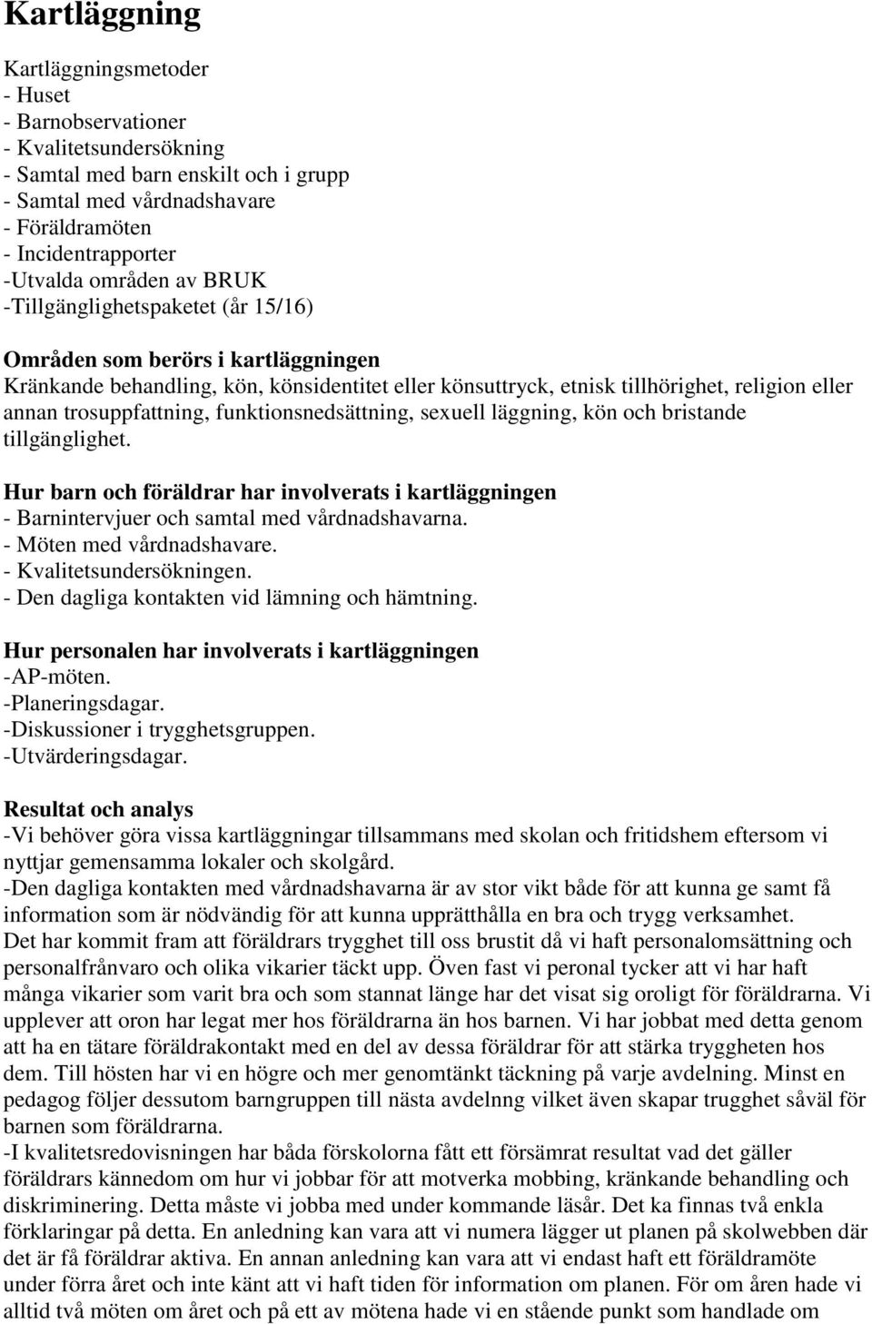 trosuppfattning, funktionsnedsättning, sexuell läggning, kön och bristande tillgänglighet. Hur barn och föräldrar har involverats i kartläggningen - Barnintervjuer och samtal med vårdnadshavarna.