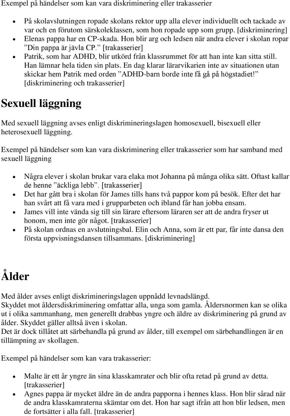 [trakasserier] Patrik, som har ADHD, blir utkörd från klassrummet för att han inte kan sitta still. Han lämnar hela tiden sin plats.