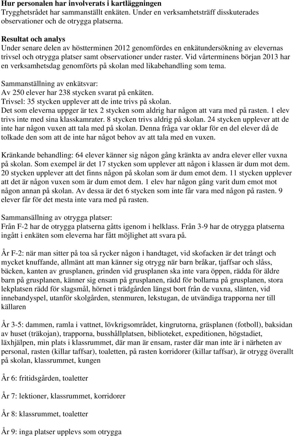 Vid vårterminens början 2013 har en verksamhetsdag genomförts på skolan med likabehandling som tema. Sammanställning av enkätsvar: Av 250 elever har 238 stycken svarat på enkäten.