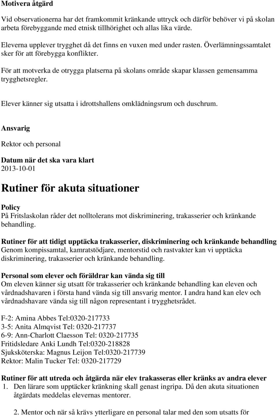 För att motverka de otrygga platserna på skolans område skapar klassen gemensamma trygghetsregler. Elever känner sig utsatta i idrottshallens omklädningsrum och duschrum.