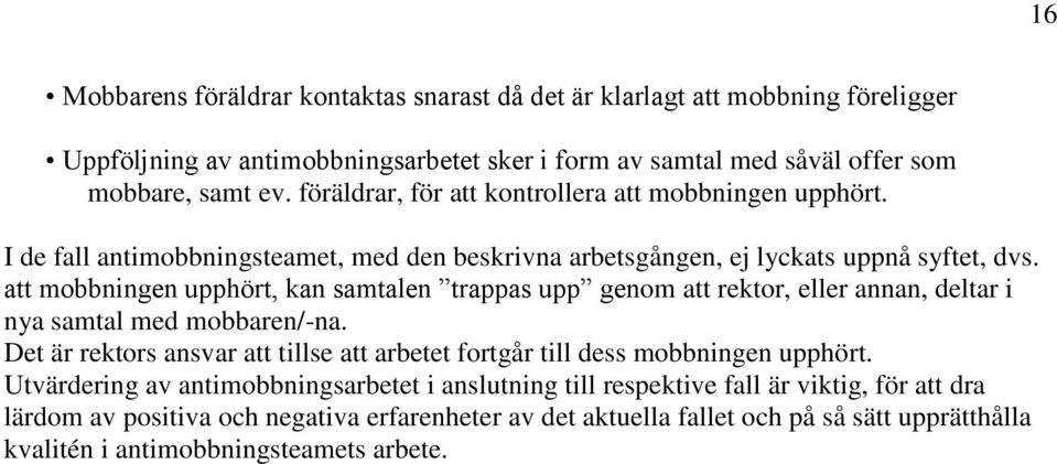 att mobbningen upphört, kan samtalen trappas upp genom att rektor, eller annan, deltar i nya samtal med mobbaren/-na.