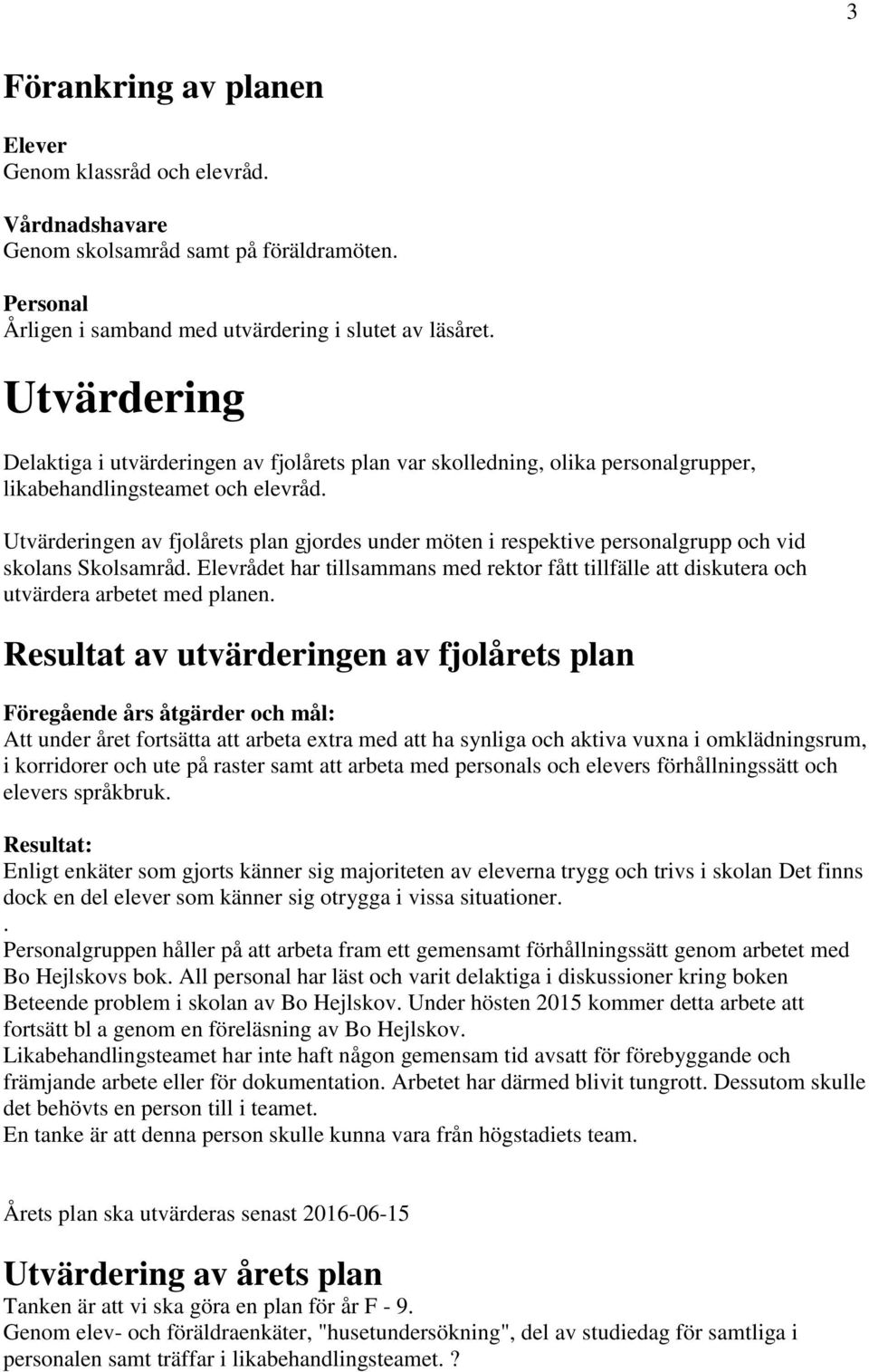 Utvärderingen av fjolårets plan gjordes under möten i respektive personalgrupp och vid skolans Skolsamråd.