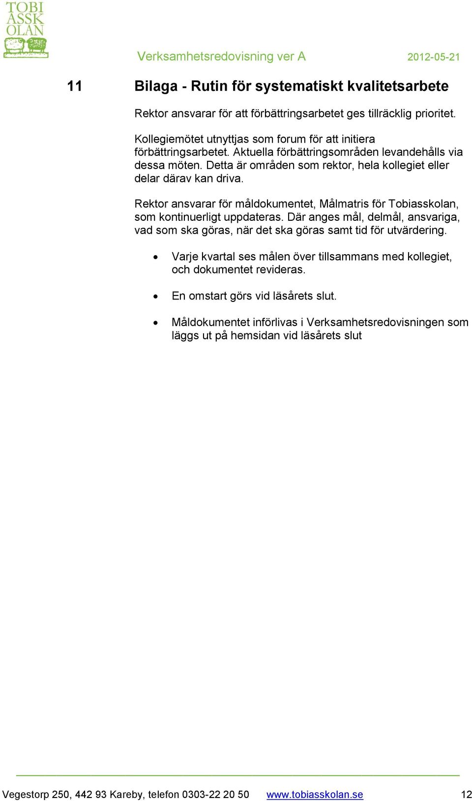 Rektor ansvarar för måldokumentet, Målmatris för Tobiasskolan, som kontinuerligt uppdateras. Där anges mål, delmål, ansvariga, vad som ska göras, när det ska göras samt tid för utvärdering.