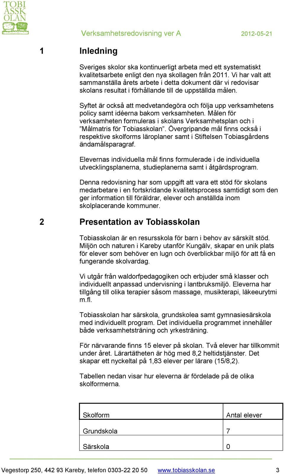 Syftet är också att medvetandegöra och följa upp verksamhetens policy samt idéerna bakom verksamheten. Målen för verksamheten formuleras i skolans Verksamhetsplan och i Målmatris för Tobiasskolan.