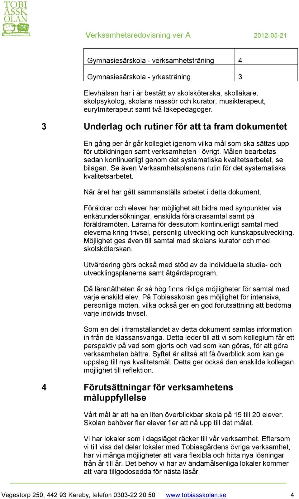 Målen bearbetas sedan kontinuerligt genom det systematiska kvalitetsarbetet, se bilagan. Se även Verksamhetsplanens rutin för det systematiska kvalitetsarbetet.