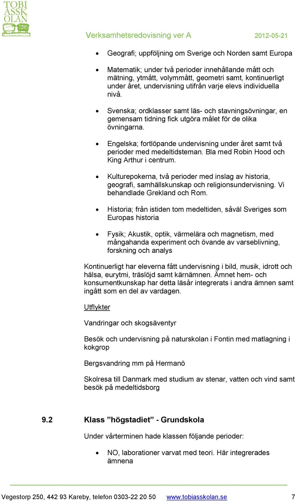 Engelska; fortlöpande undervisning under året samt två perioder med medeltidsteman. Bla med Robin Hood och King Arthur i centrum.