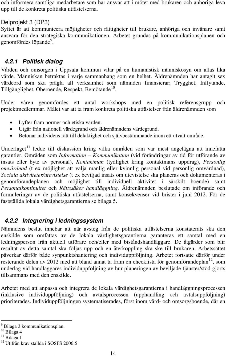 Arbetet grundas på kommunikationsplanen och genomfördes löpande 9. 4.2.1 Politisk dialog Vården och omsorgen i Uppsala kommun vilar på en humanistisk människosyn om allas lika värde.