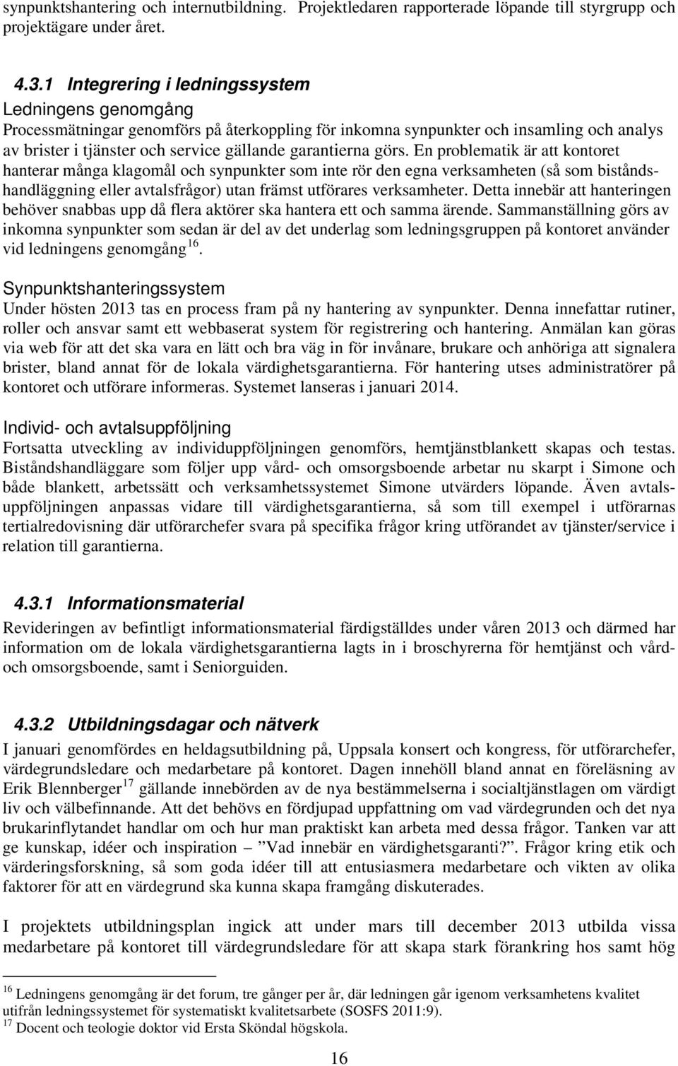 görs. En problematik är att kontoret hanterar många klagomål och synpunkter som inte rör den egna verksamheten (så som biståndshandläggning eller avtalsfrågor) utan främst utförares verksamheter.