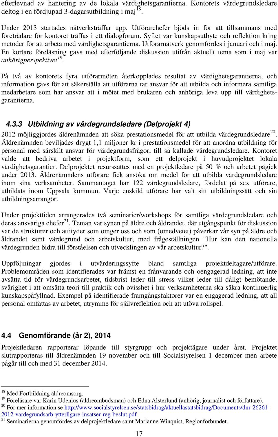 Utförarnätverk genomfördes i januari och i maj. En kortare föreläsning gavs med efterföljande diskussion utifrån aktuellt tema som i maj var anhörigperspektivet 19.