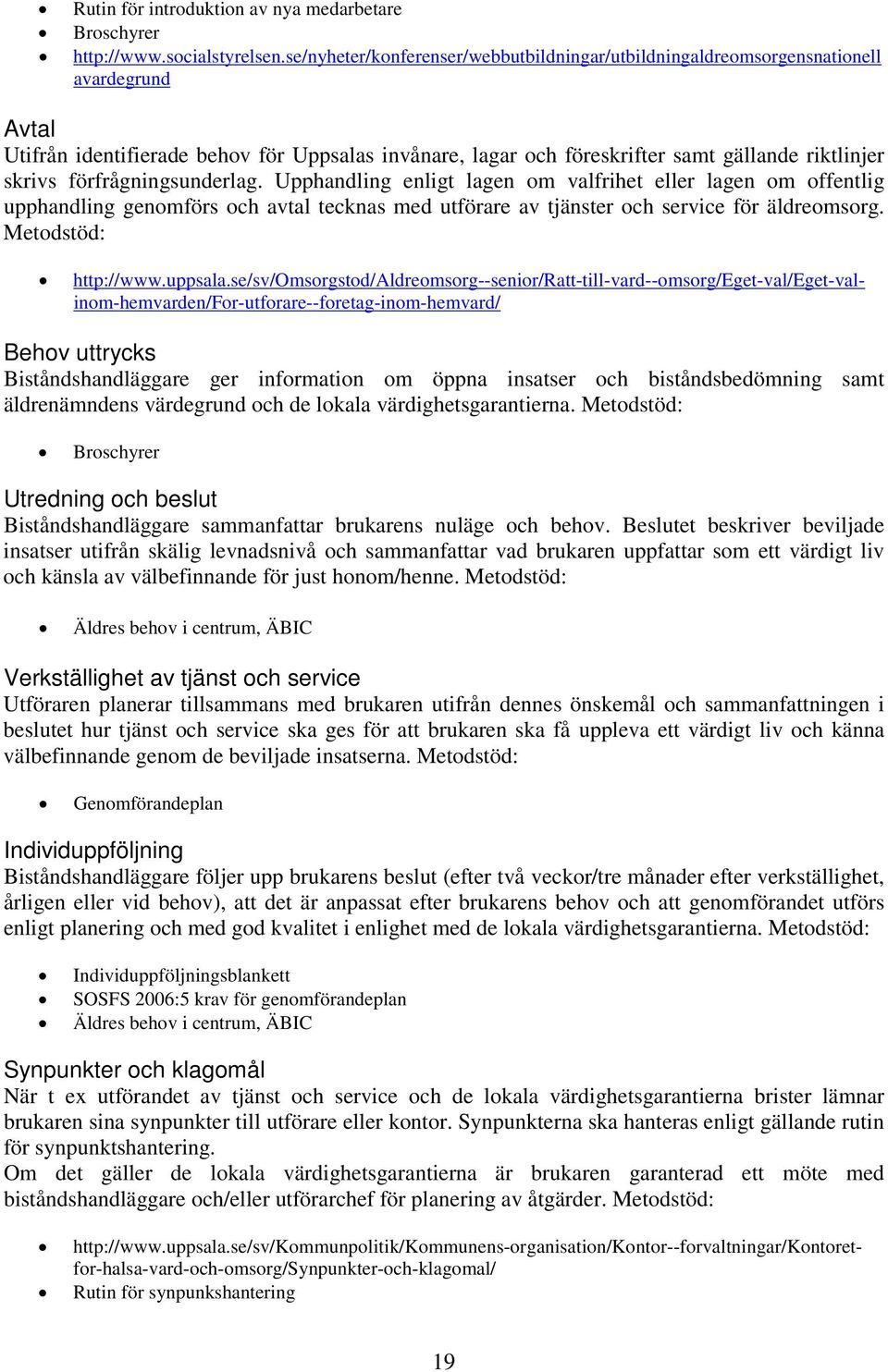 förfrågningsunderlag. Upphandling enligt lagen om valfrihet eller lagen om offentlig upphandling genomförs och avtal tecknas med utförare av tjänster och service för äldreomsorg.