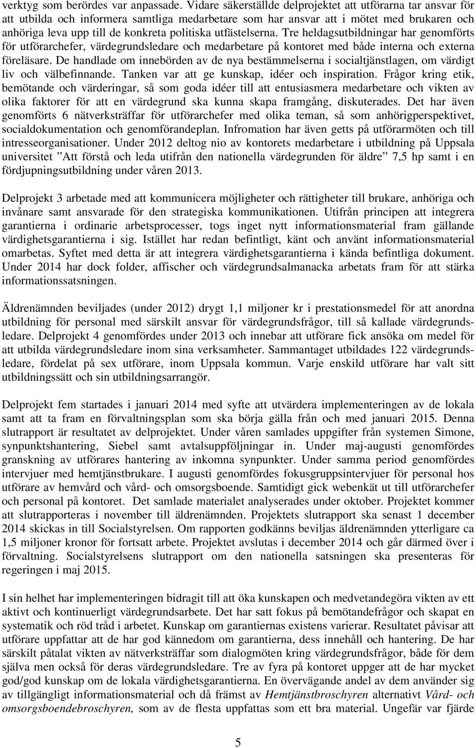 utfästelserna. Tre heldagsutbildningar har genomförts för utförarchefer, värdegrundsledare och medarbetare på kontoret med både interna och externa föreläsare.