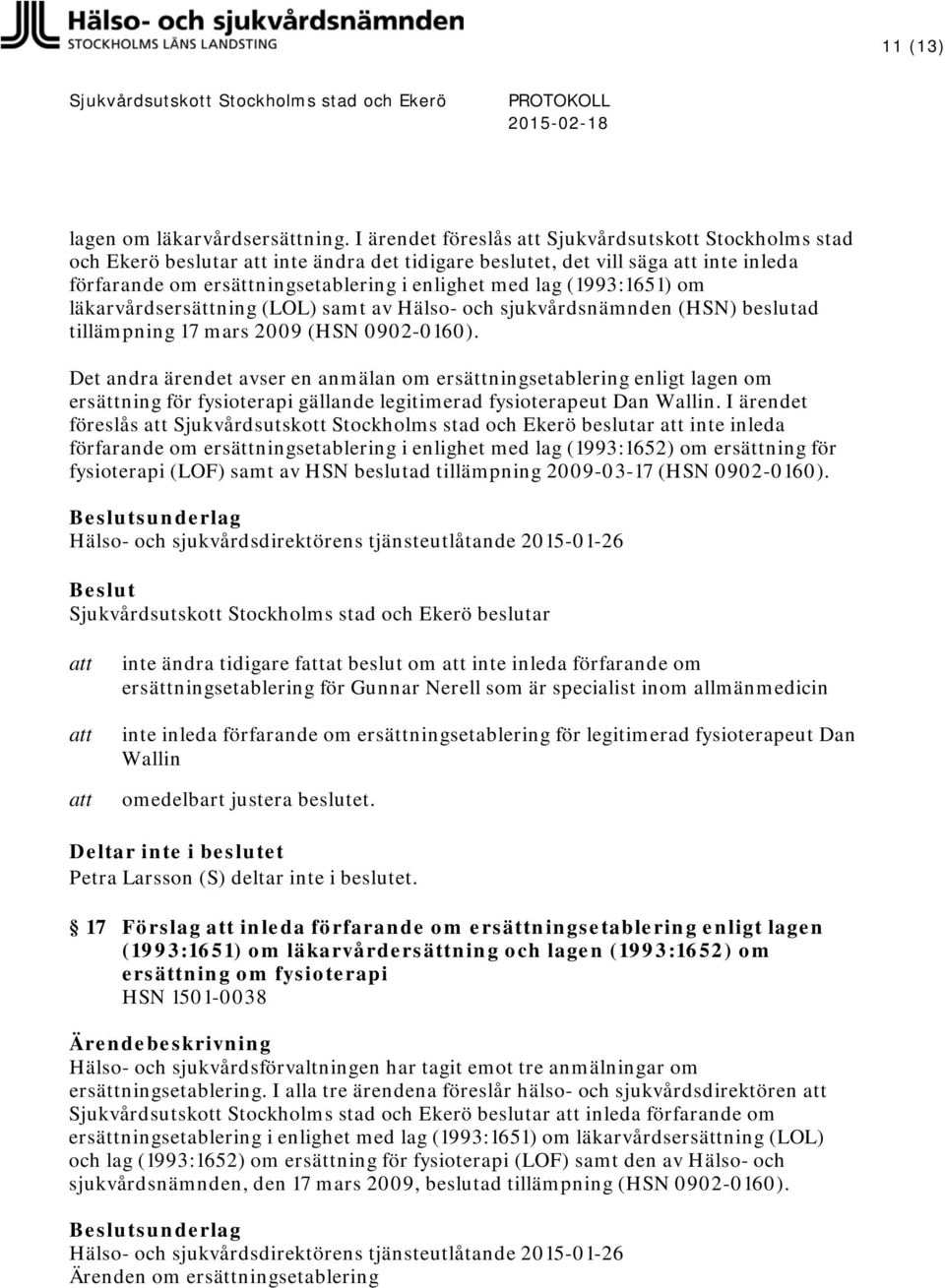 om läkarvårdsersättning (LOL) samt av Hälso- och sjukvårdsnämnden (HSN) beslutad tillämpning 17 mars 2009 (HSN 0902-0160).