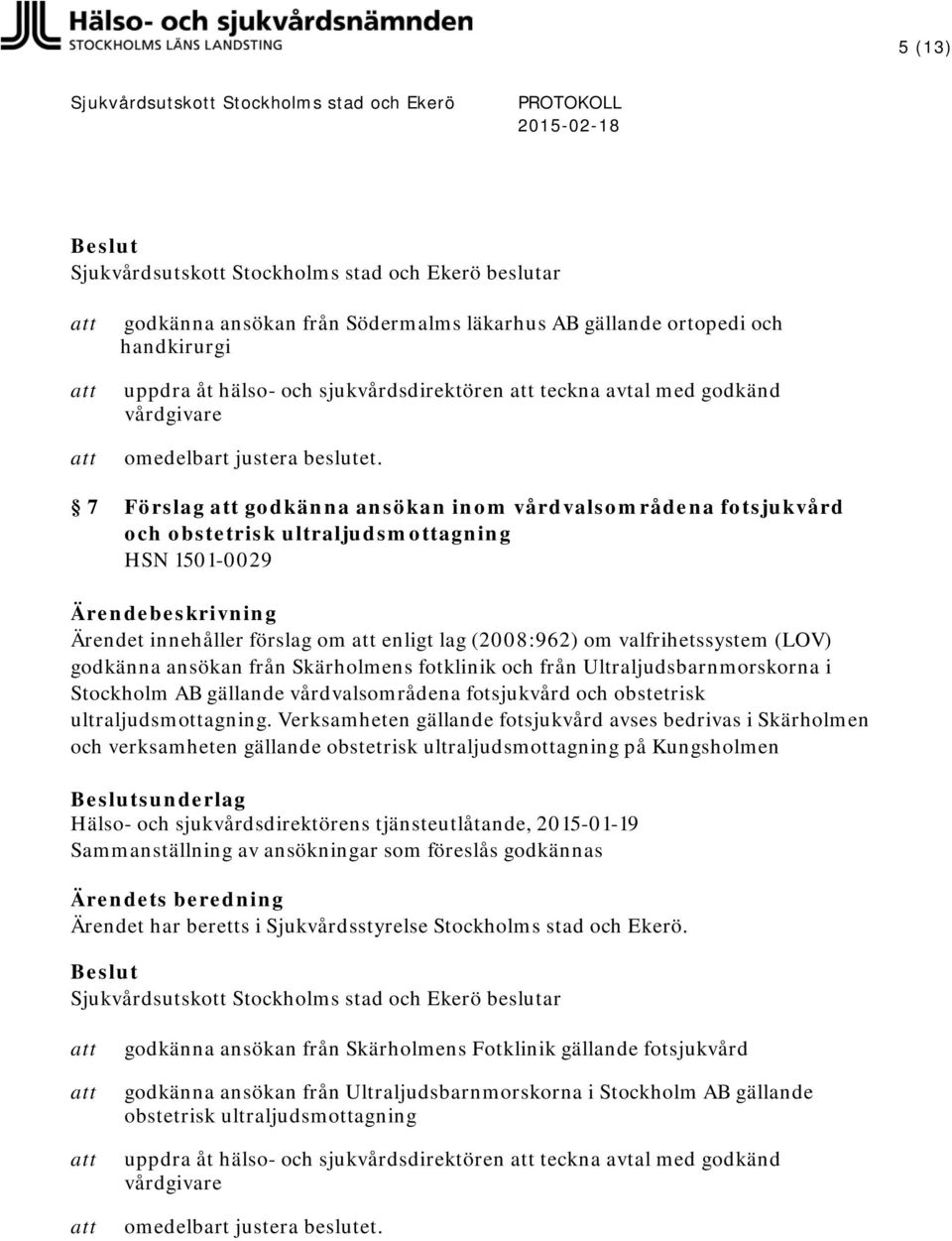 fotklinik och från Ultraljudsbarnmorskorna i Stockholm AB gällande vårdvalsområdena fotsjukvård och obstetrisk ultraljudsmottagning.