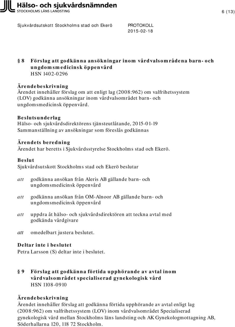 Hälso- och sjukvårdsdirektörens tjänsteutlåtande, 2015-01-19 Sammanställning av ansökningar som föreslås godkännas godkänna ansökan från Aleris AB gällande barn- och ungdomsmedicinsk öppenvård