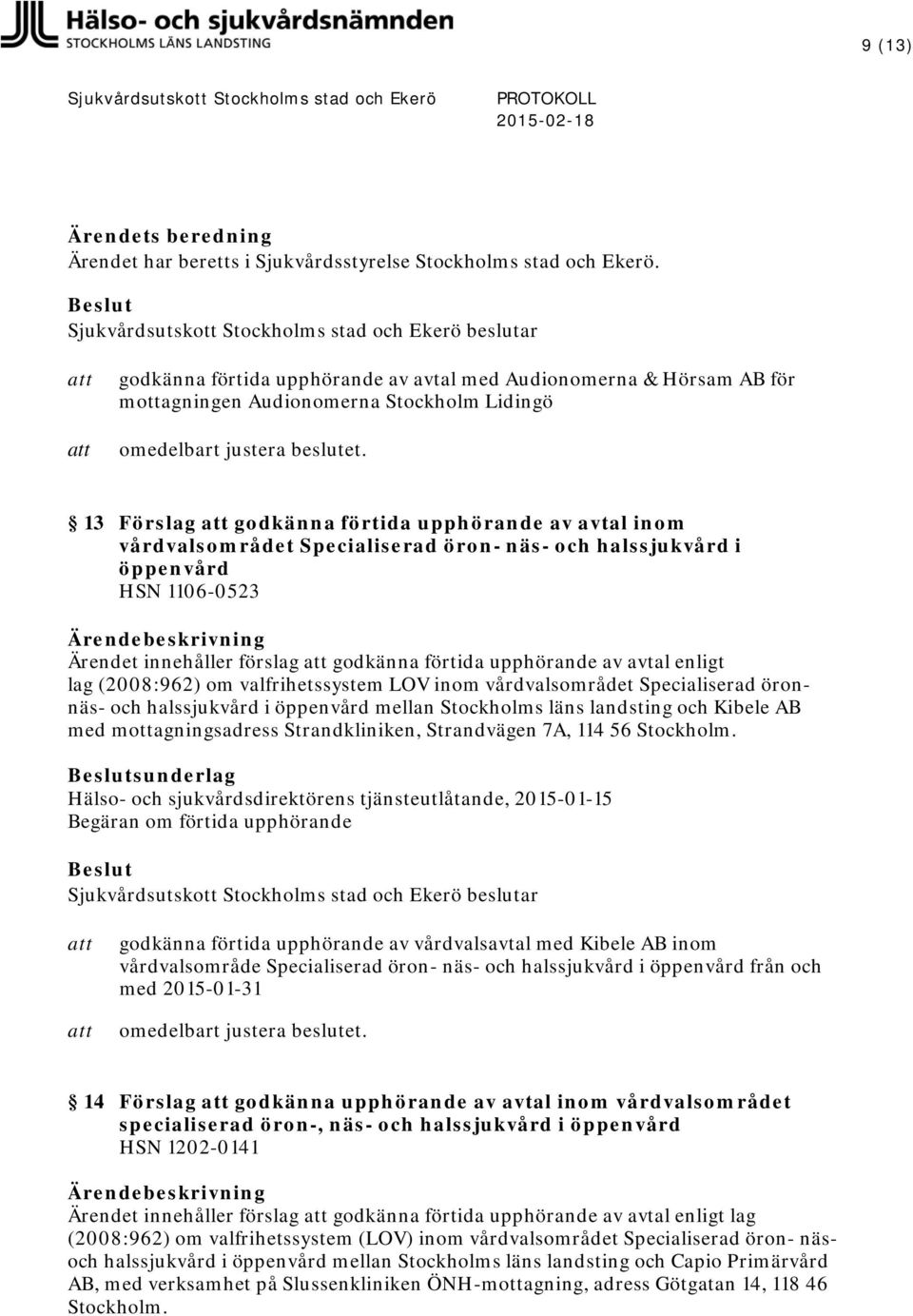 Specialiserad öronnäs- och halssjukvård i öppenvård mellan Stockholms läns landsting och Kibele AB med mottagningsadress Strandkliniken, Strandvägen 7A, 114 56 Stockholm.