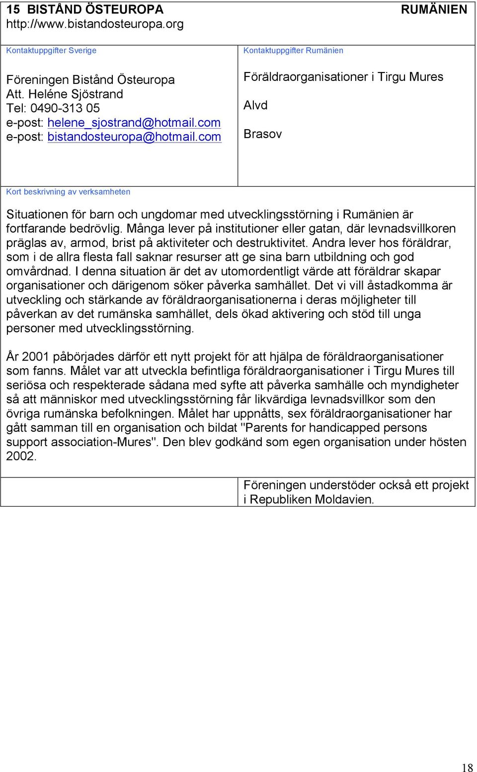 Många lever på institutioner eller gatan, där levnadsvillkoren präglas av, armod, brist på aktiviteter och destruktivitet.