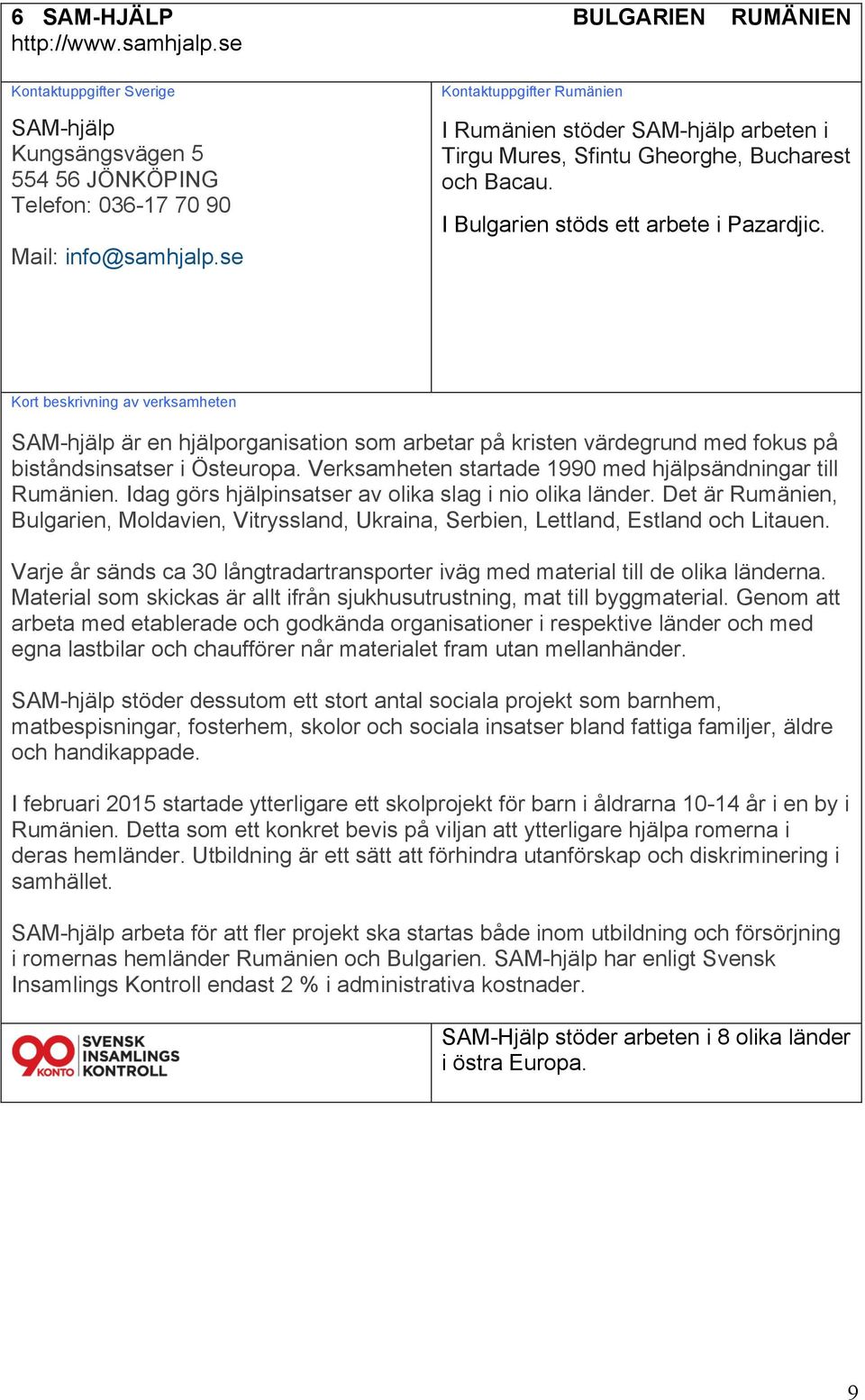 SAM-hjälp är en hjälporganisation som arbetar på kristen värdegrund med fokus på biståndsinsatser i Östeuropa. Verksamheten startade 1990 med hjälpsändningar till Rumänien.