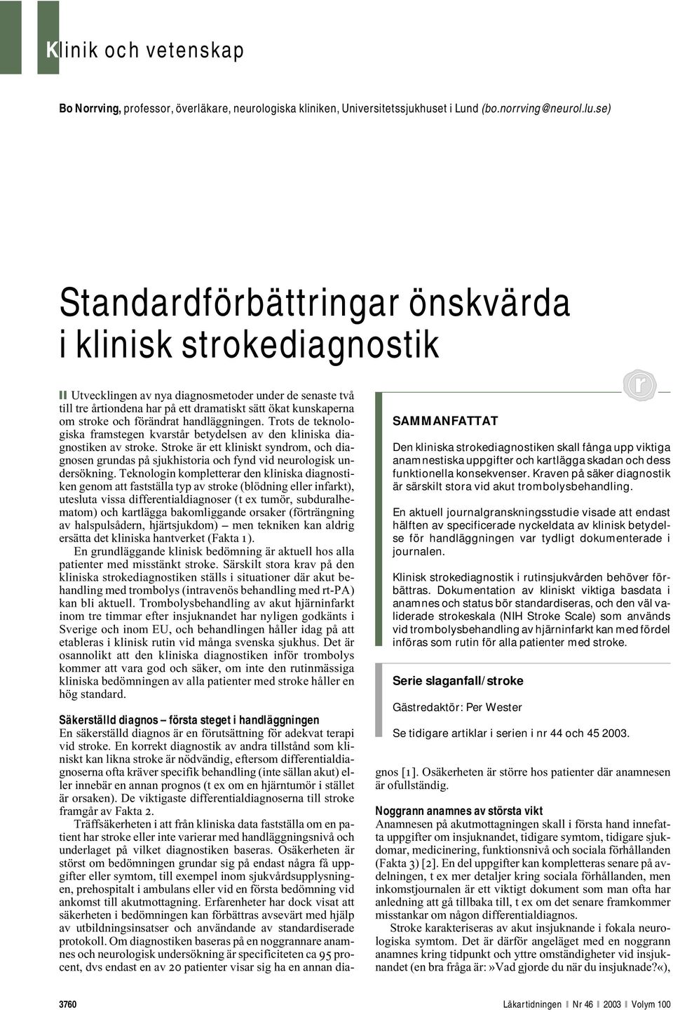 förändrat handläggningen. Trots de teknologiska framstegen kvarstår betydelsen av den kliniska diagnostiken av stroke.