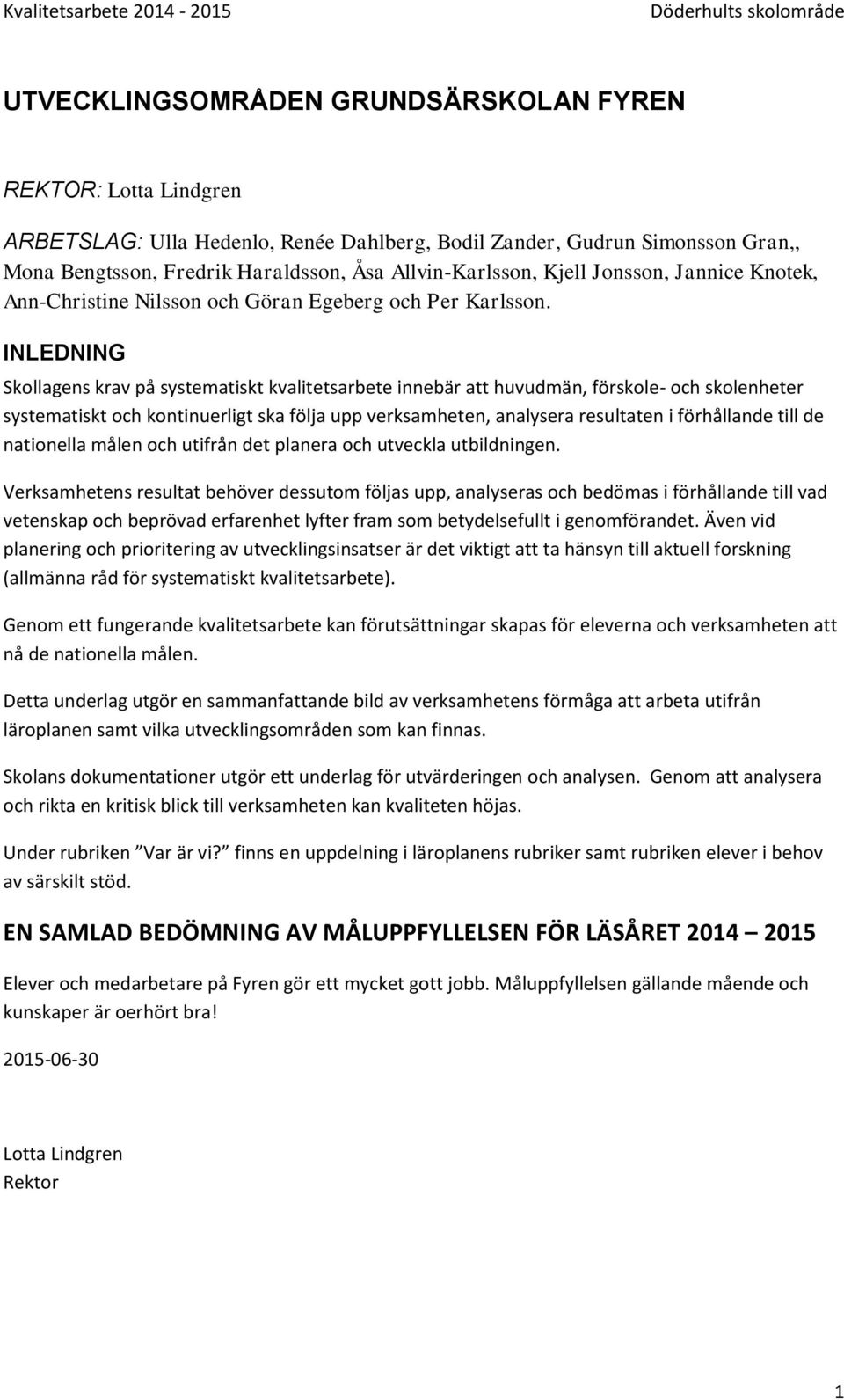 INLEDNING Skollagens krav på systematiskt kvalitetsarbete innebär att huvudmän, förskole- och skolenheter systematiskt och kontinuerligt ska följa upp verksamheten, analysera resultaten i förhållande