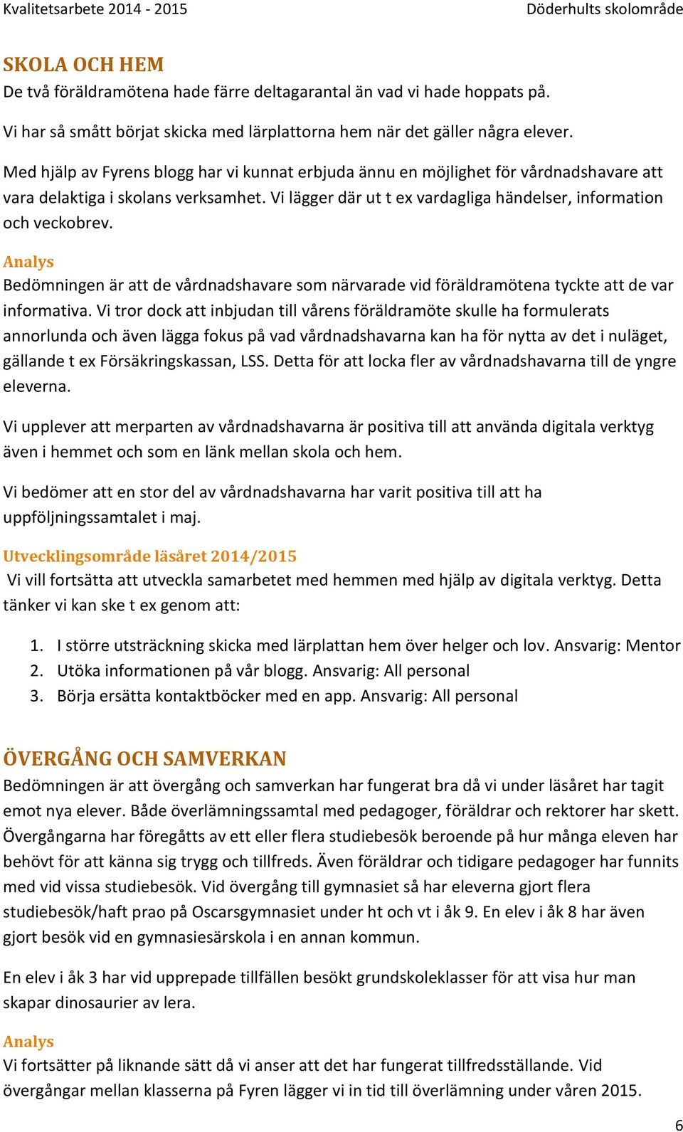 Analys Bedömningen är att de vårdnadshavare som närvarade vid föräldramötena tyckte att de var informativa.