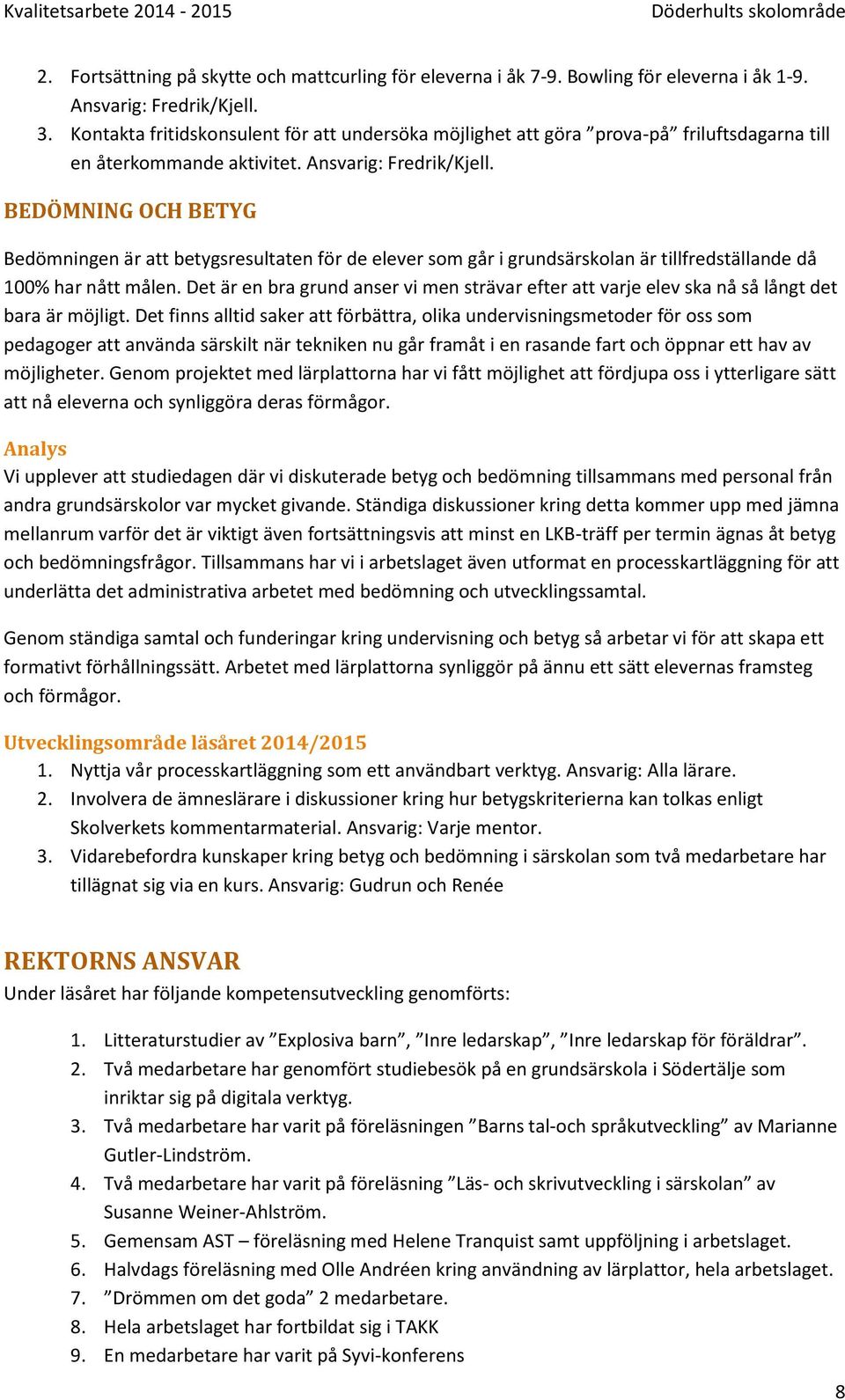 BEDÖMNING OCH BETYG Bedömningen är att betygsresultaten för de elever som går i grundsärskolan är tillfredställande då 100% har nått målen.