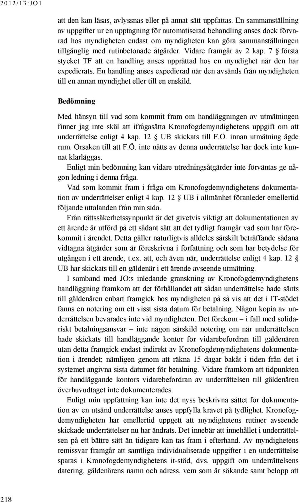 åtgärder. Vidare framgår av 2 kap. 7 första stycket TF att en handling anses upprättad hos en myndighet när den har expedierats.